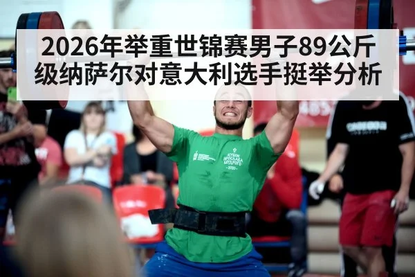 2026年举重世锦赛男子89公斤级纳萨尔对意大利选手挺举分析